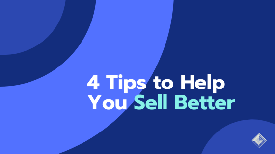 4 Tips to Help You Sell Better
